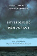 Envisioning Democracy: New Essays after Sheldon Wolin’s Political Thought
