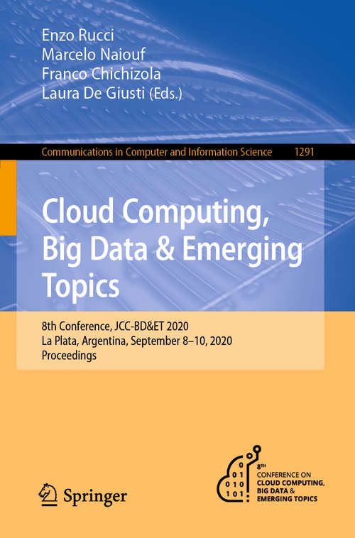 Book cover of Cloud Computing, Big Data & Emerging Topics: 8th Conference, JCC-BD&ET 2020, La Plata, Argentina, September 8-10, 2020, Proceedings (1st ed. 2020) (Communications in Computer and Information Science #1291)