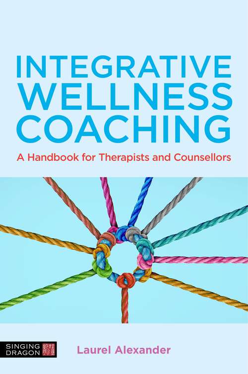 Book cover of Integrative Wellness Coaching: A Handbook for Therapists and Counsellors