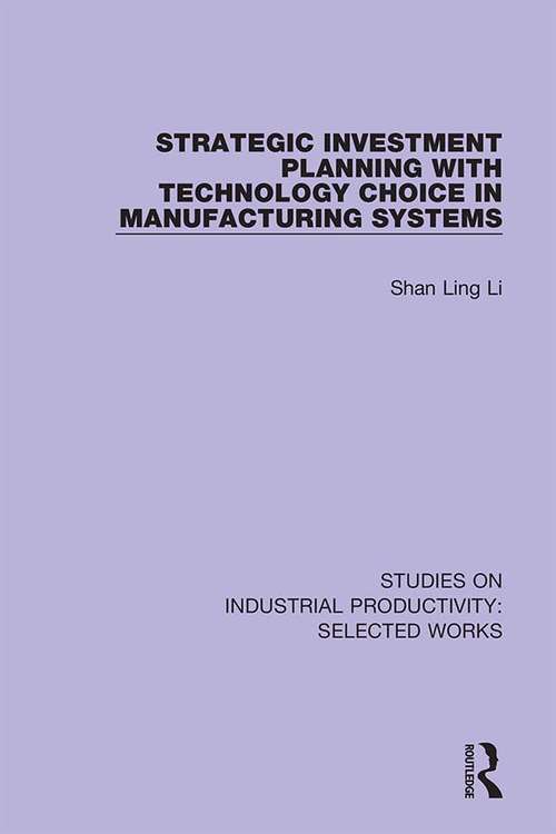 Strategic Investment Planning with Technology Choice in Manufacturing Systems (Studies on Industrial Productivity: Selected Works #4)