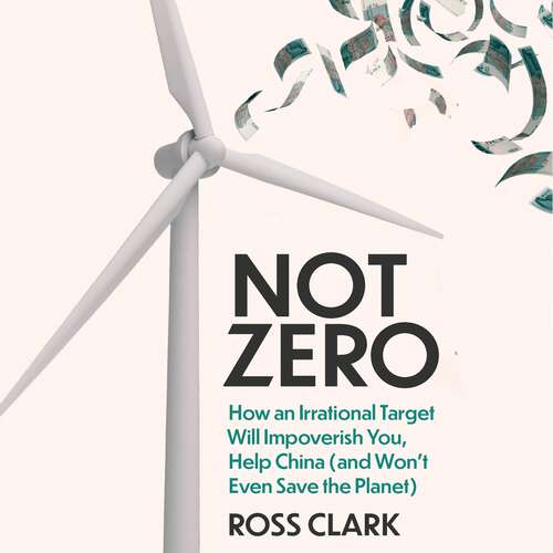 Book cover of Not Zero: How an Irrational Target Will Impoverish You, Help China (and Won't Even Save the Planet)