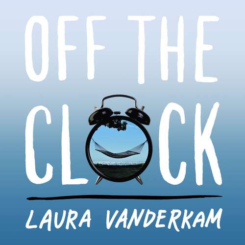 Book cover of Off the Clock: Feel Less Busy While Getting More Done