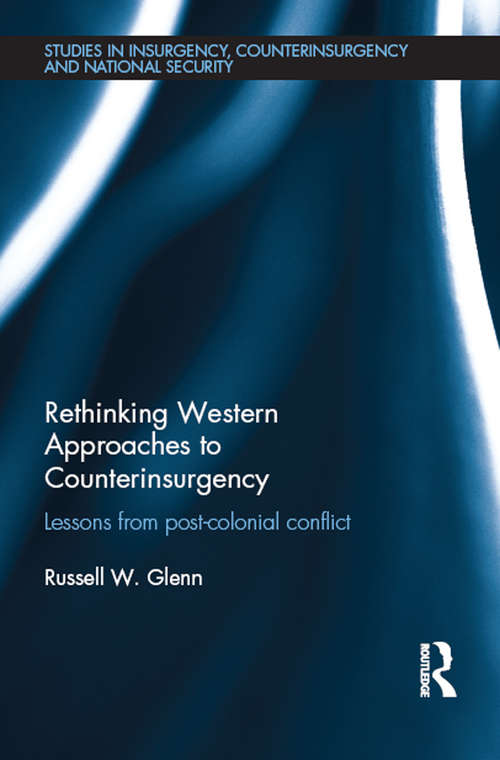 Rethinking Western Approaches to Counterinsurgency: Lessons From Post-Colonial Conflict (Studies in Insurgency, Counterinsurgency and National Security)