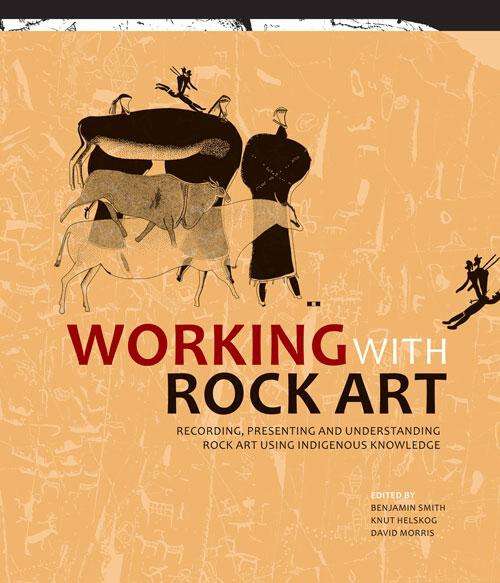 Book cover of Working with Rock Art: Recording, presenting and understanding rock art using indigenous knowledge