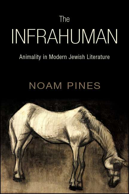 Book cover of The Infrahuman: Animality in Modern Jewish Literature (SUNY series in Contemporary Jewish Literature and Culture)