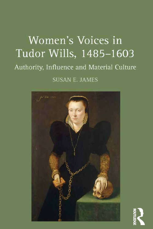 Women's Voices in Tudor Wills, 1485–1603: Authority, Influence and Material Culture