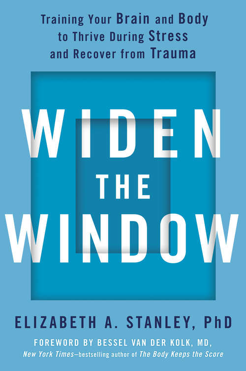 Book cover of Widen the Window: Training Your Brain and Body to Thrive During Stress and Recover from Trauma