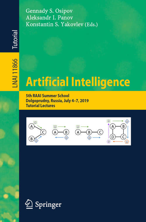 Book cover of Artificial Intelligence: 5th RAAI Summer School, Dolgoprudny, Russia, July 4–7, 2019, Tutorial Lectures (1st ed. 2019) (Lecture Notes in Computer Science #11866)