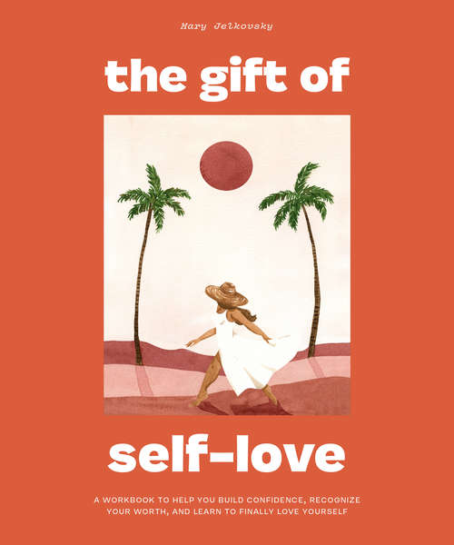 Book cover of The Gift of Self-Love: A Workbook To Help You Build Confidence, Recognize Your Worth, And Learn To Finally Love Yourself