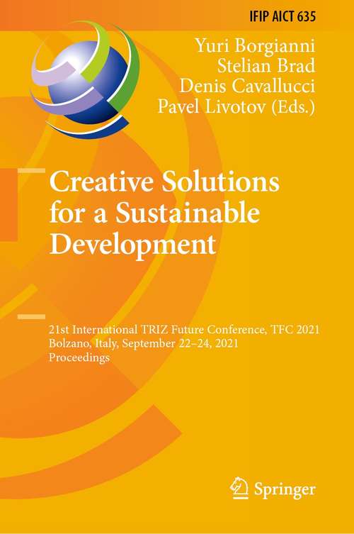 Book cover of Creative Solutions for a Sustainable Development: 21st International TRIZ Future Conference, TFC 2021, Bolzano, Italy, September 22–24, 2021, Proceedings (1st ed. 2021) (IFIP Advances in Information and Communication Technology #635)