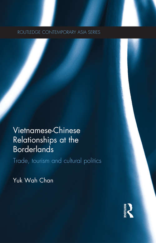 Vietnamese-Chinese Relationships at the Borderlands: Trade, Tourism and Cultural Politics (Routledge Contemporary Asia Series)