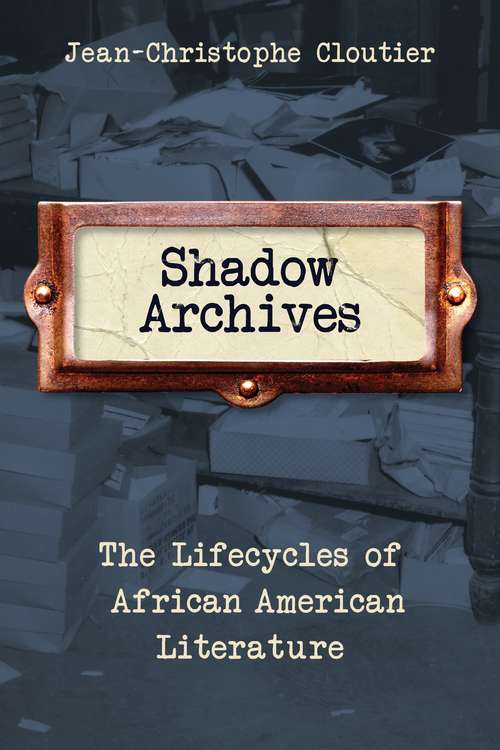 Shadow Archives: The Lifecycles of African American Literature