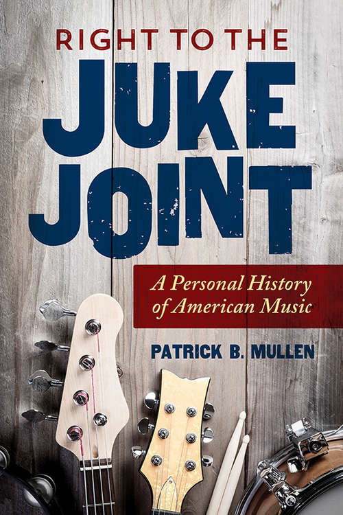 Book cover of Right to the Juke Joint: A Personal History of American Music (Music in American Life)