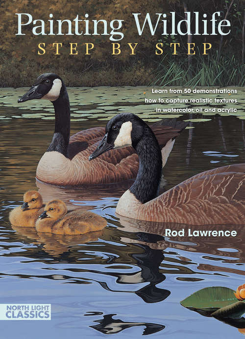 Book cover of Painting Wildlife Step by Step: Learn from 50 Demonstrations How to Capture Realistic Textures in Watercolor, Oil and Acrylic