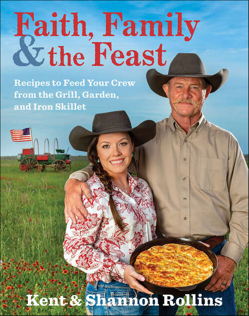 Book cover of Faith, Family & The Feast: Recipes to Feed Your Crew from the Grill, Garden, and Iron Skillet