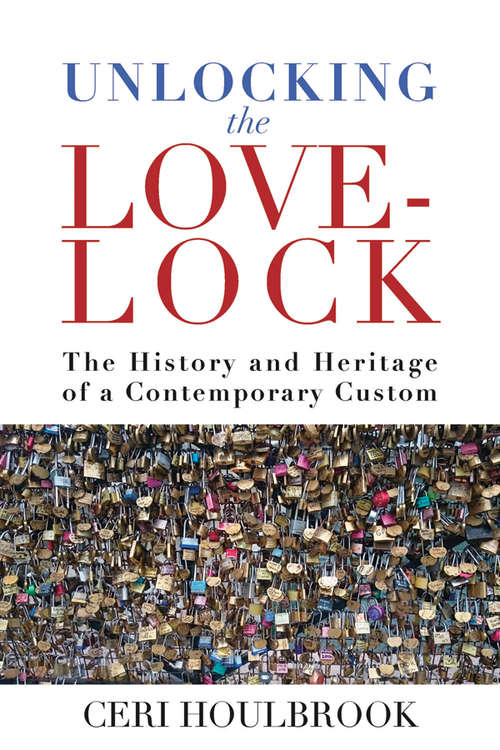 Book cover of Unlocking the Love-Lock: The History and Heritage of a Contemporary Custom