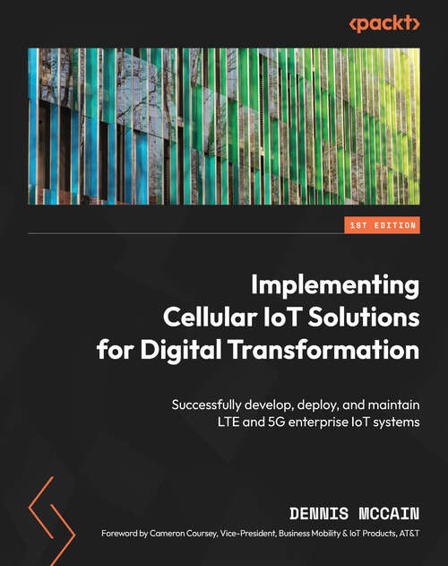Book cover of Implementing Cellular IoT Solutions for Digital Transformation: Successfully develop, deploy, and maintain LTE and 5G enterprise IoT systems (1)