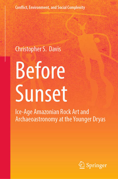 Book cover of Before Sunset: Ice-Age Amazonian Rock Art and Archaeoastronomy at the Younger Dryas (Conflict, Environment, and Social Complexity)