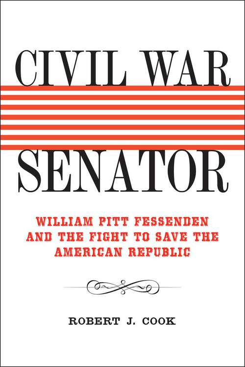 Book cover of Civil War Senator: William Pitt Fessenden and the Fight to Save the American Republic (Conflicting Worlds: New Dimensions of the American Civil War)