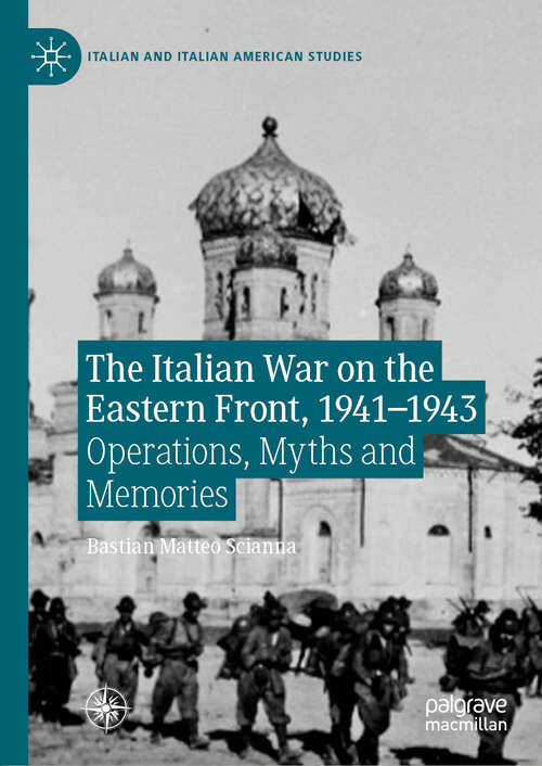 Book cover of The Italian War on the Eastern Front, 1941–1943: Operations, Myths and Memories (1st ed. 2019) (Italian and Italian American Studies)