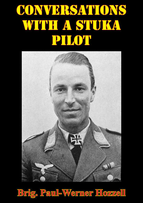 Conversations With A Stuka Pilot [Illustrated Edition]