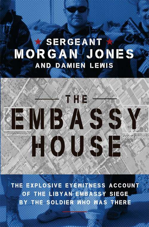 Book cover of The Embassy House: The Explosive Eyewitness Account of the Libyan Embassy Siege by the Soldier Who Was There
