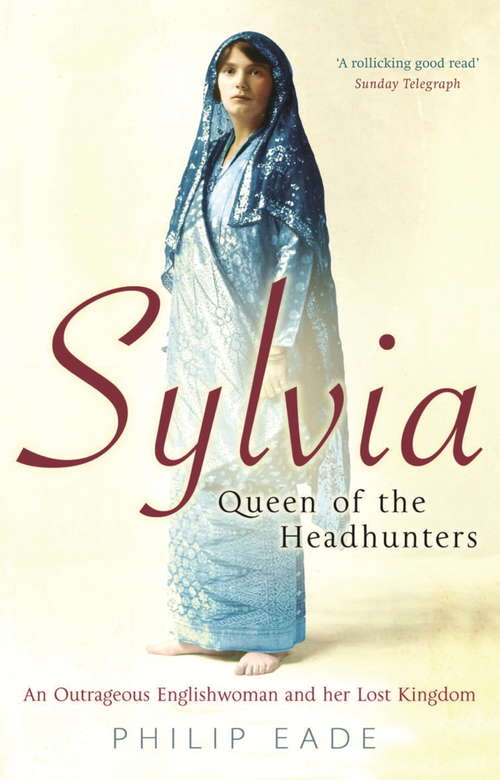 Sylvia, Queen Of The Headhunters: An Outrageous Englishwoman And Her Lost Kingdom