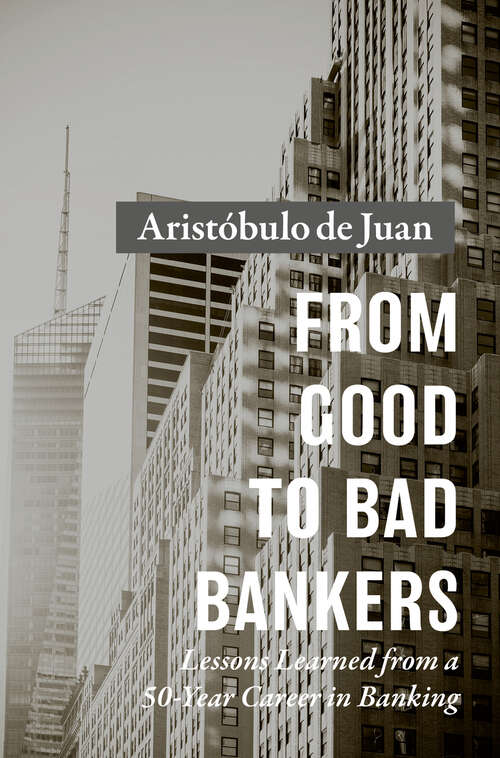 Book cover of From Good to Bad Bankers: Lessons Learned from a 50-Year Career in Banking (1st ed. 2019)