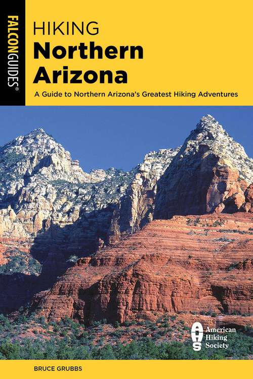 Book cover of Hiking Northern Arizona: A Guide To Northern Arizona's Greatest Hiking Adventures (4th Edition) (State Hiking Guides Series)
