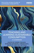 Teaching and Learning Sustainable Consumption: A Guidebook (Routledge-SCORAI Studies in Sustainable Consumption)