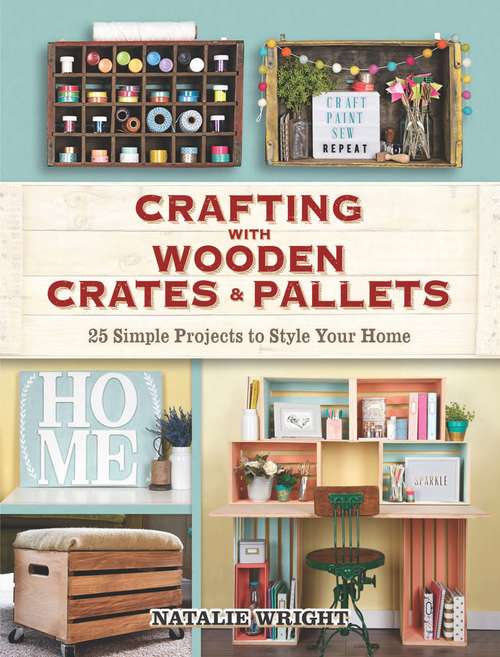 Book cover of Crafting with Wooden Crates and Pallets: 25 Simple Projects to Style Your Home