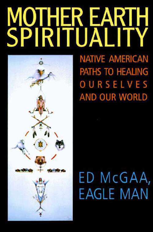 Book cover of Mother Earth Spirituality: Native American Paths to Healing Ourselves and Our World