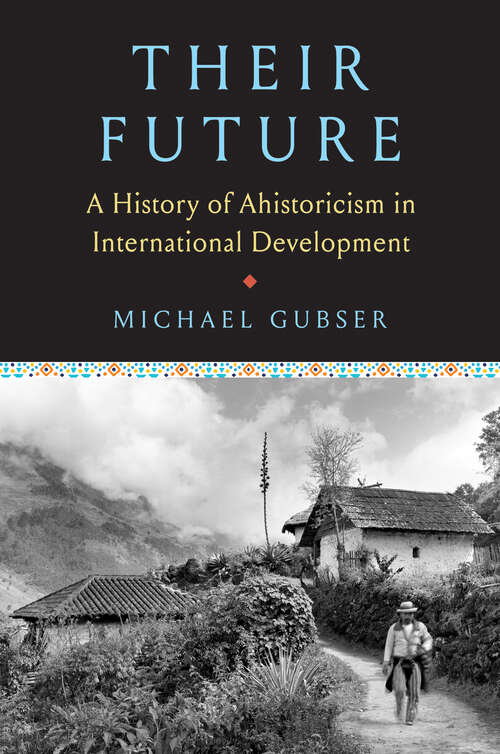 Book cover of Their Future: A History of Ahistoricism in International Development