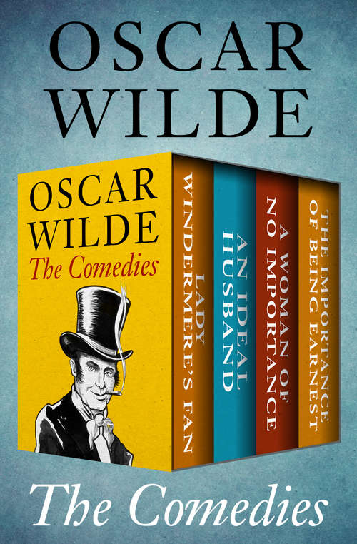 Book cover of The Comedies: Lady Windermere's Fan, An Ideal Husband, A Woman of No Importance, and The Importance of Being Earnest