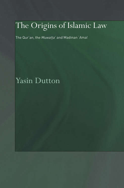 The Origins of Islamic Law: The Qur'an, the Muwatta' and Madinan Amal (Culture and Civilization in the Middle East)