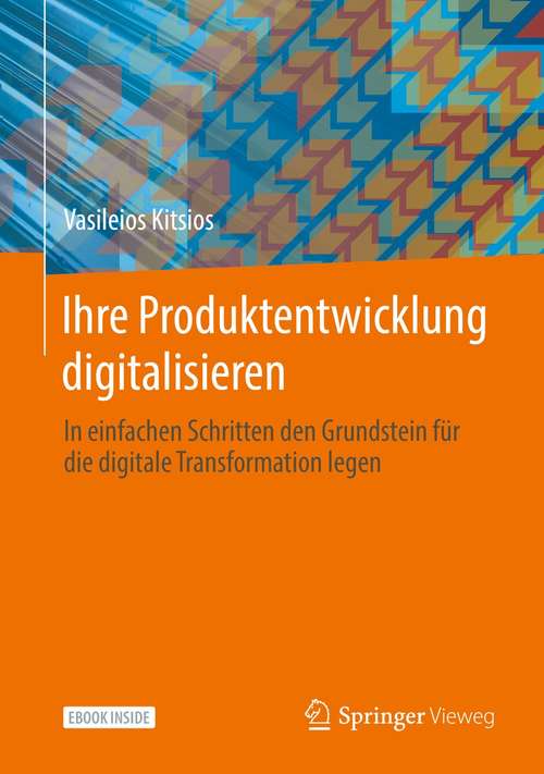 Book cover of Ihre Produktentwicklung digitalisieren: In einfachen Schritten den Grundstein für die digitale Transformation legen (1. Aufl. 2021)