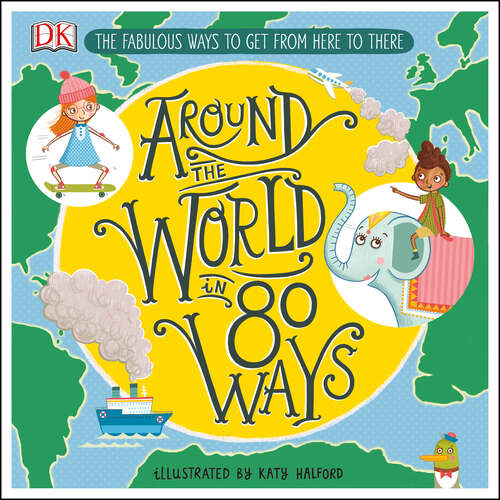 Book cover of Around the World in 80 Ways: The Fabulous Inventions that get us From Here to There