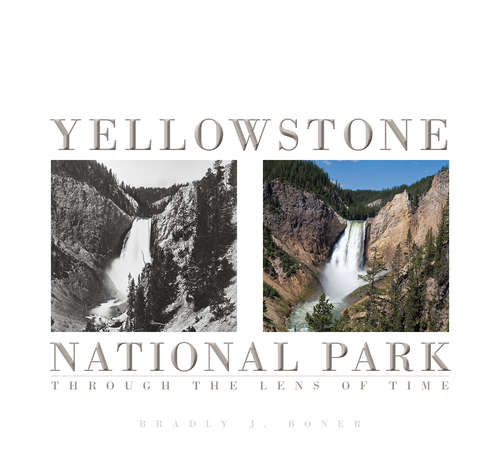 Book cover of Yellowstone National Park: Through the Lens of Time