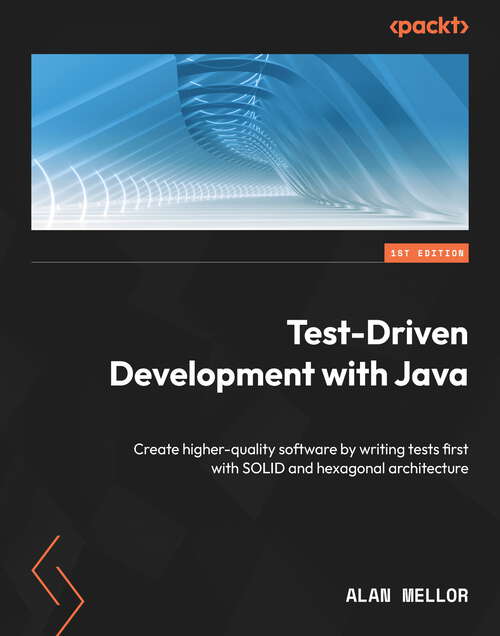 Book cover of Test-Driven Development with Java: Create higher-quality software by writing tests first with SOLID and hexagonal architecture