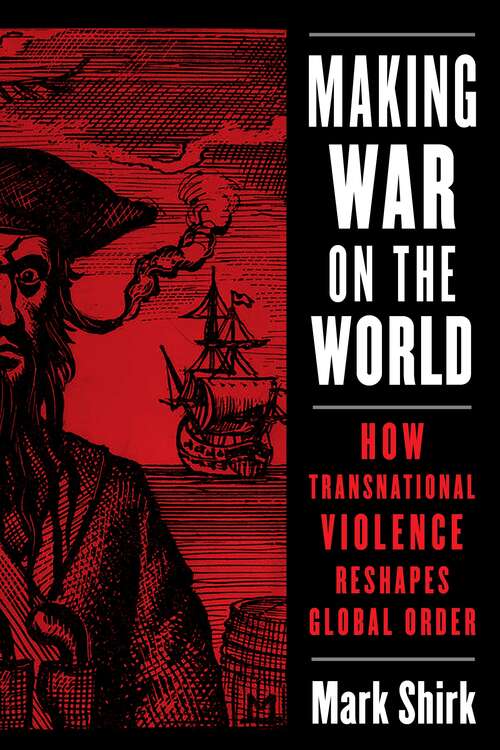 Book cover of Making War on the World: How Transnational Violence Reshapes Global Order (Columbia Studies in International Order and Politics)