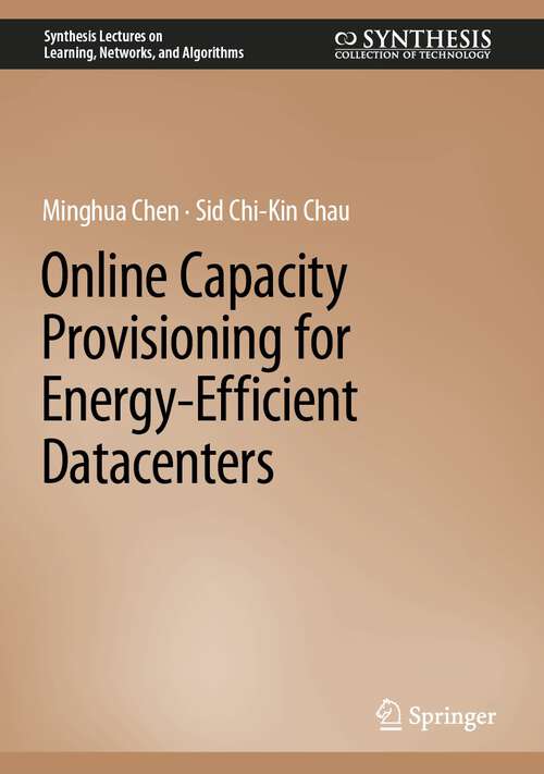 Online Capacity Provisioning for Energy-Efficient Datacenters (Synthesis Lectures on Learning, Networks, and Algorithms)