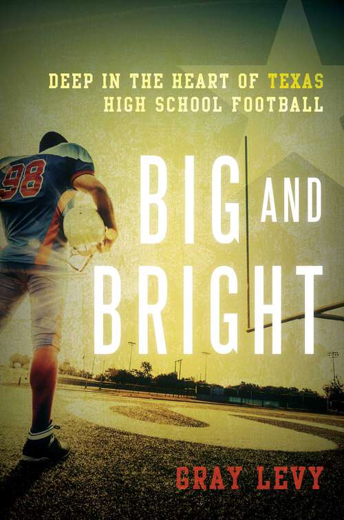 Book cover of Big and Bright: Deep in the Heart of Texas High School Football
