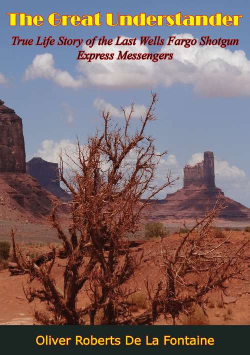 Book cover of The Great Understander: True Life Story of the Last Wells Fargo Shotgun Express Messengers