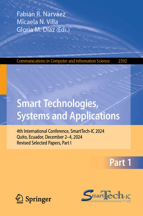 Book cover of Smart Technologies, Systems and Applications: 4th International Conference, SmartTech-IC 2024, Quito, Ecuador, December 2–4, 2024, Revised Selected Papers, Part I (Communications in Computer and Information Science #2392)