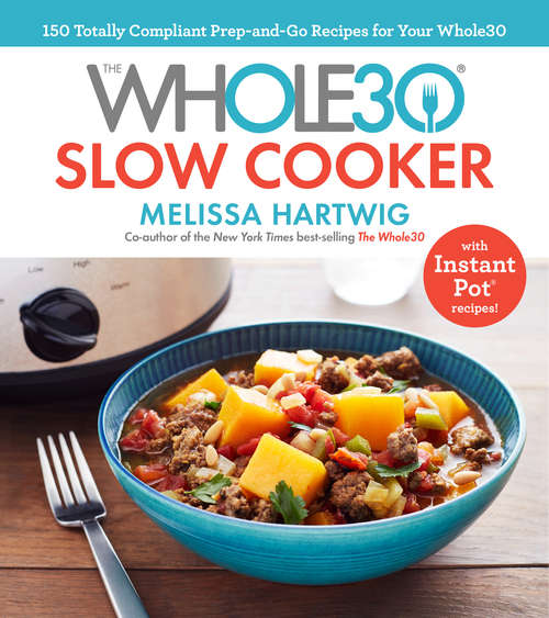 Book cover of The Whole30 Slow Cooker: 150 Totally Compliant Prep-and-Go Recipes for Your Whole30 with Instant Pot Recipes