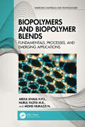 Biopolymers and Biopolymer Blends: Fundamentals, Processes, and Emerging Applications (Emerging Materials and Technologies)