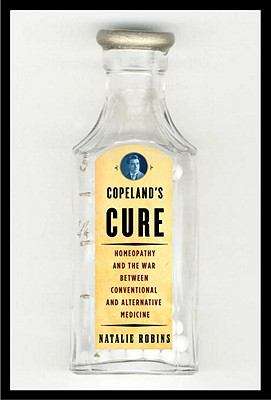 Book cover of Copeland's Cure: Homeopathy and the War Between Conventional and Alternative Medicine