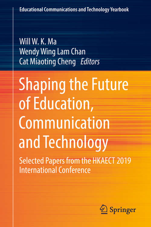 Shaping the Future of Education, Communication and Technology: Selected Papers from the HKAECT 2019 International Conference (Educational Communications and Technology Yearbook)