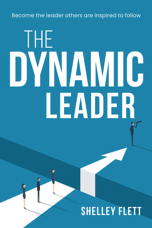 The Dynamic Leader: Become the leader others are inspired to follow