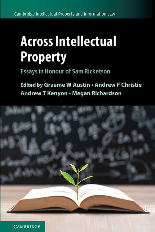 Across Intellectual Property: Essays in Honour of Sam Ricketson (Cambridge Intellectual Property and Information Law #53)
